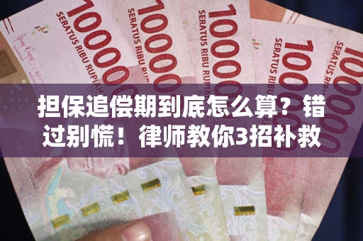 武汉担保追偿期到底怎么算？错过别慌！律师教你3招补救