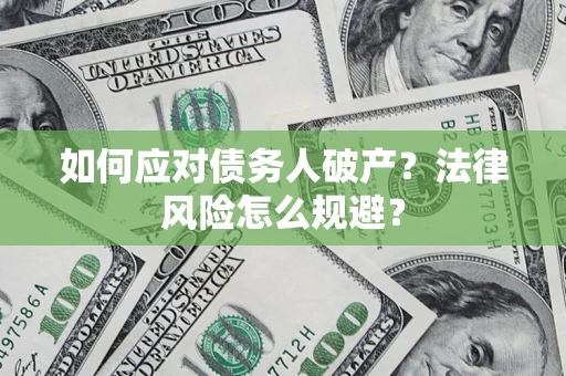 武汉如何应对债务人破产？法律风险怎么规避？