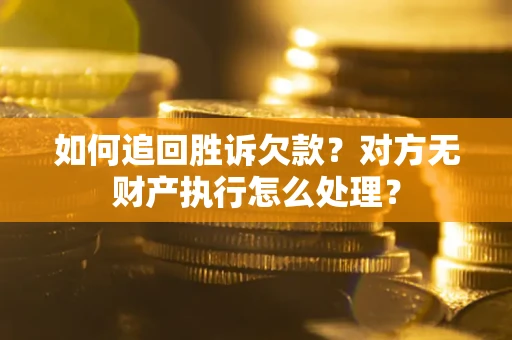 武汉如何追回胜诉欠款？对方无财产执行怎么处理？