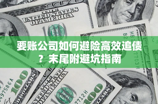 武汉要账公司如何避险高效追债？末尾附避坑指南