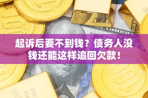 武汉起诉后要不到钱？债务人没钱还能这样追回欠款！