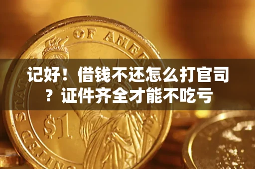 武汉记好！借钱不还怎么打官司？证件齐全才能不吃亏