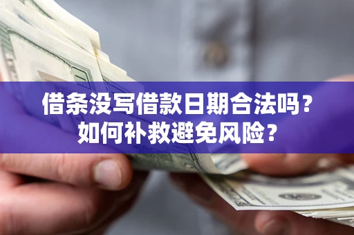 武汉借条没写借款日期合法吗？如何补救避免风险？