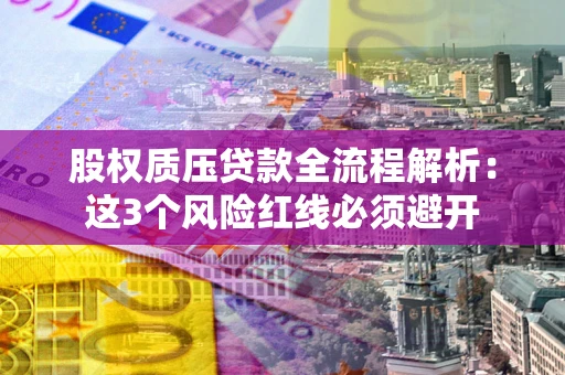 武汉股权质压贷款全流程解析：这3个风险红线必须避开