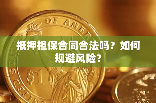 武汉抵押担保合同合法吗？如何规避风险？