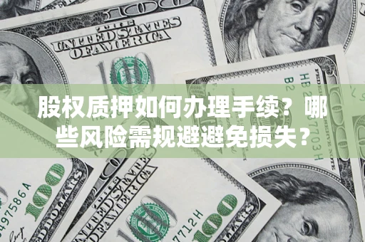 武汉股权质押如何办理手续？哪些风险需规避避免损失？