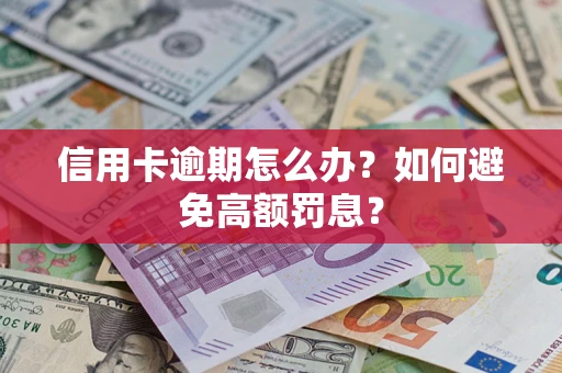武汉信用卡逾期怎么办？如何避免高额罚息？