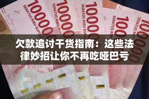 武汉欠款追讨干货指南：这些法律妙招让你不再吃哑巴亏