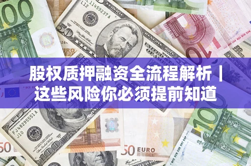 武汉股权质押融资全流程解析｜这些风险你必须提前知道
