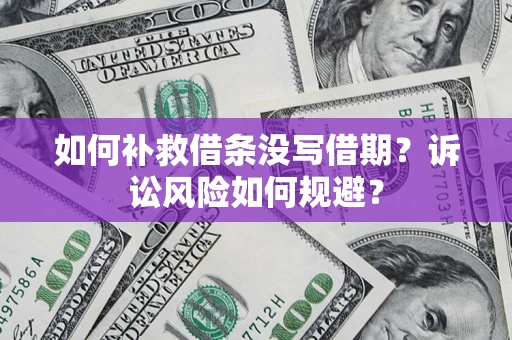 武汉如何补救借条没写借期？诉讼风险如何规避？