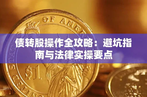 武汉债转股操作全攻略：避坑指南与法律实操要点