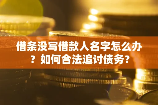武汉借条没写借款人名字怎么办？如何合法追讨债务？
