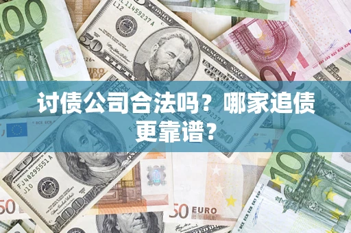 武汉讨债公司合法吗？哪家追债更靠谱？