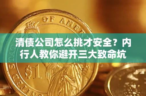 武汉清债公司怎么挑才安全?内行人教你避开三大致命坑 武汉清债公司怎么挑才安全?内行人教你避开三大致命坑
