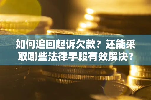 武汉如何追回起诉欠款？还能采取哪些法律手段有效解决？