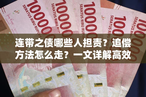 武汉连带之债哪些人担责？追偿方法怎么走？一文详解高效维权流程