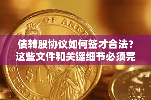 武汉债转股协议如何签才合法？这些文件和关键细节必须完整