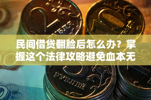 武汉民间借贷翻脸后怎么办？掌握这个法律攻略避免血本无归