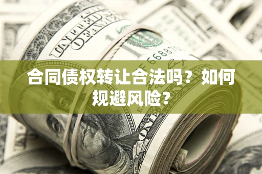 武汉合同债权转让合法吗?如何规避风险? 武汉合同债权转让合法吗?如何规避风险?