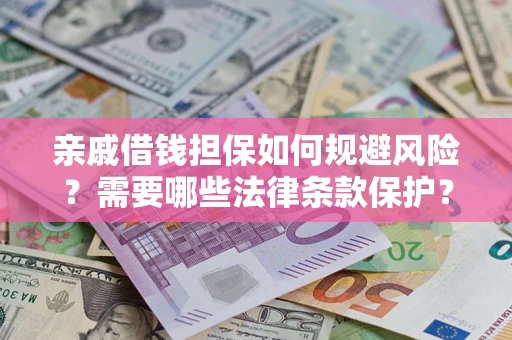武汉亲戚借钱担保如何规避风险？需要哪些法律条款保护？