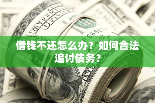 武汉借钱不还怎么办？如何合法追讨债务？