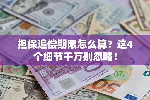 武汉担保追偿期限怎么算?这4个细节千万别忽略! 武汉担保追偿期限怎么算?这4个细节千万别忽略!