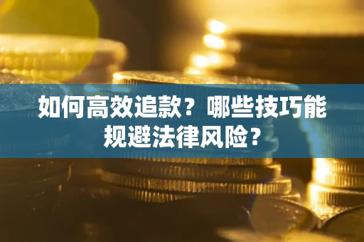 武汉如何高效追款？哪些技巧能规避法律风险？