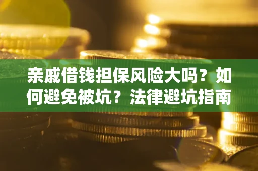 武汉亲戚借钱担保风险大吗？如何避免被坑？法律避坑指南