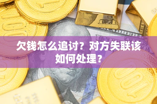 武汉欠钱怎么追讨？对方失联该如何处理？