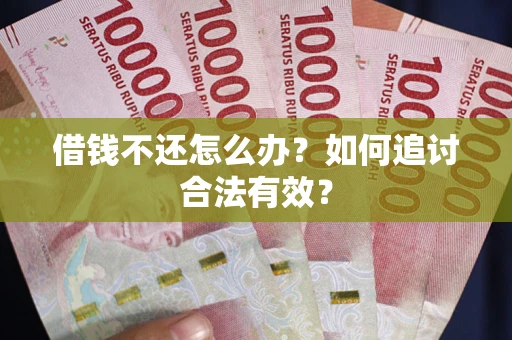 武汉借钱不还怎么办？如何追讨合法有效？