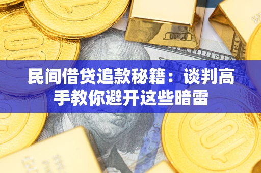 武汉民间借贷追款秘籍：谈判高手教你避开这些暗雷