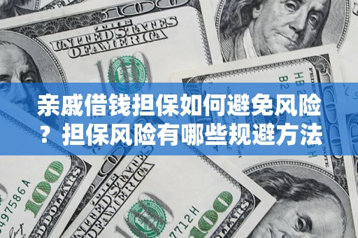 武汉亲戚借钱担保如何避免风险？担保风险有哪些规避方法？