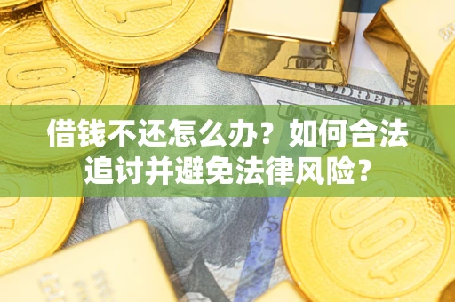 武汉借钱不还怎么办？如何合法追讨并避免法律风险？
