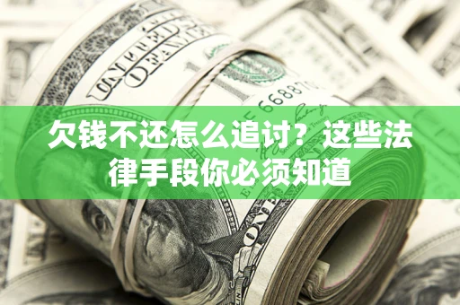 武汉欠钱不还怎么追讨？这些法律手段你必须知道
