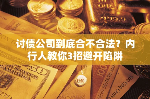武汉讨债公司到底合不合法？内行人教你3招避开陷阱