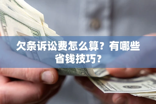 武汉欠条诉讼费怎么算？有哪些省钱技巧？