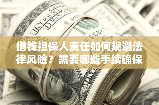 武汉借钱担保人责任如何规避法律风险？需要哪些手续确保安全？